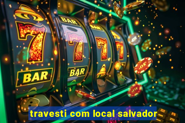 travesti com local salvador